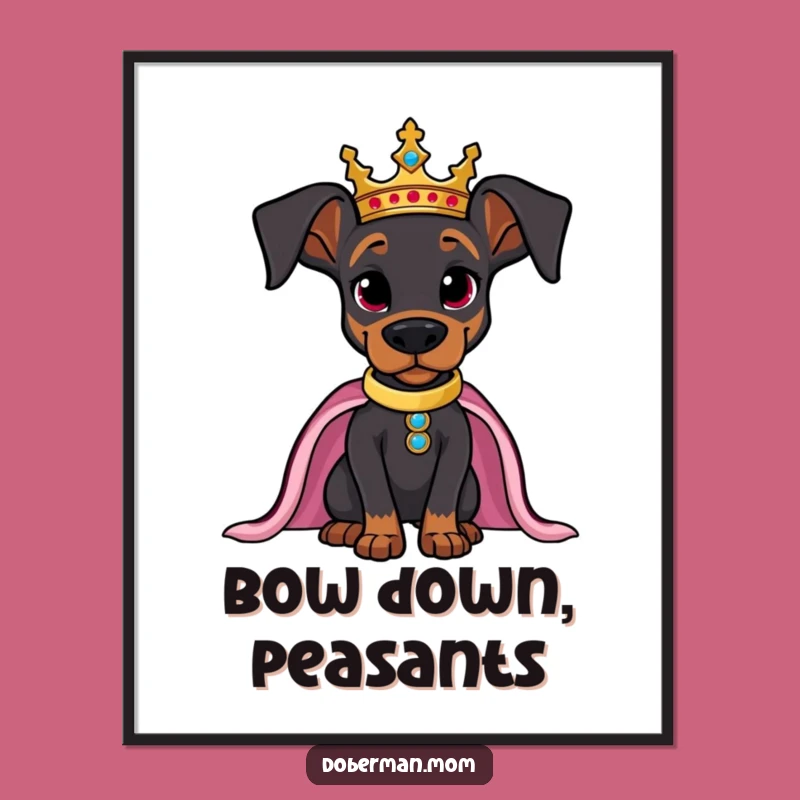 Funny Regal Doberman Poster: Confident Crowned Dog Art, Royal Decor